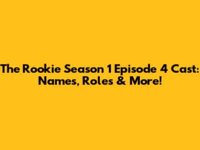 The Rookie Season 1 Episode 4 Cast: Names, Roles & More!