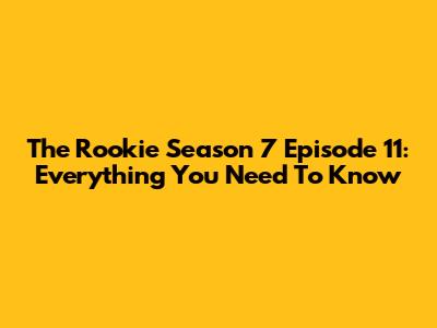 The Rookie Season 7 Episode 11: Everything You Need To Know