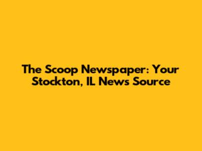 The Scoop Newspaper: Your Stockton, IL News Source