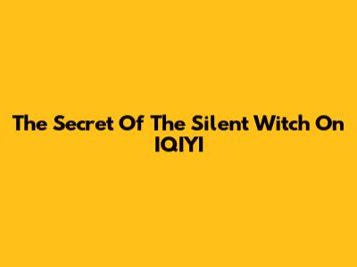 The Secret Of The Silent Witch On IQIYI