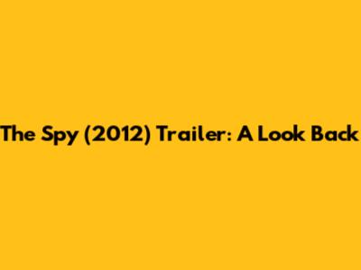 The Spy (2012) Trailer: A Look Back