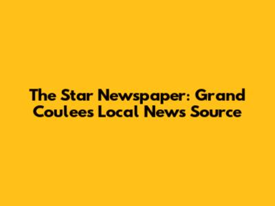The Star Newspaper: Grand Coulee's Local News Source
