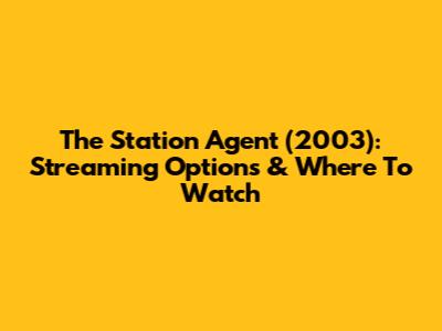 The Station Agent (2003): Streaming Options & Where To Watch