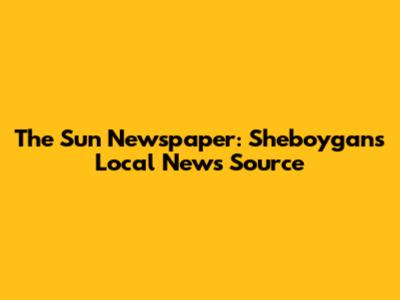 The Sun Newspaper: Sheboygan's Local News Source