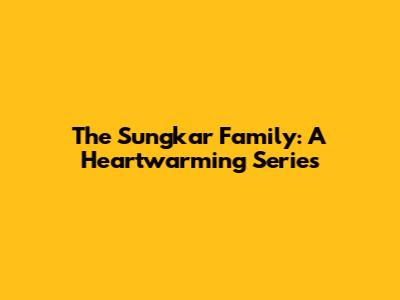 The Sungkar Family: A Heartwarming Series