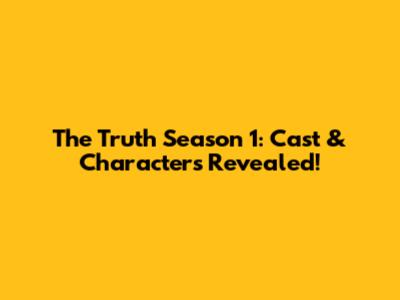 The Truth Season 1: Cast & Characters Revealed!