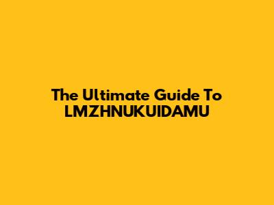 The Ultimate Guide To LMZHNUKUIDAMU