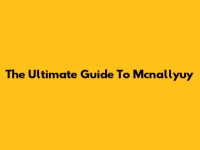 The Ultimate Guide To Mcnallyuy