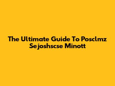 The Ultimate Guide To Posclmz Sejoshscse Minott