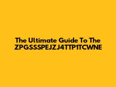 The Ultimate Guide To The ZPGSSSPEJZJ4TTP1TCWNE