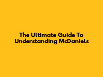 The Ultimate Guide To Understanding McDaniels