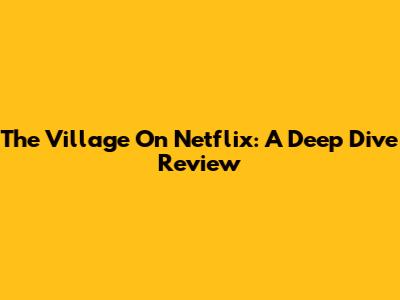 The Village On Netflix: A Deep Dive Review