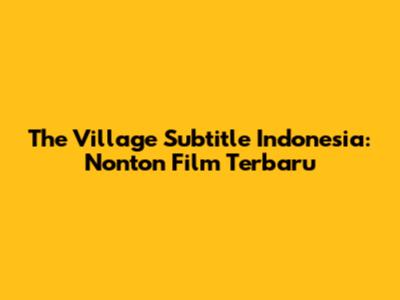 The Village Subtitle Indonesia: Nonton Film Terbaru
