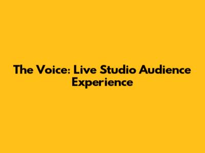 The Voice: Live Studio Audience Experience