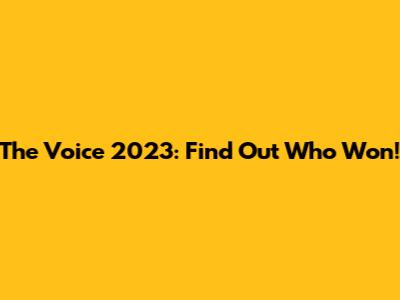 The Voice 2023: Find Out Who Won!