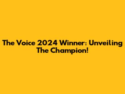 The Voice 2024 Winner: Unveiling The Champion!