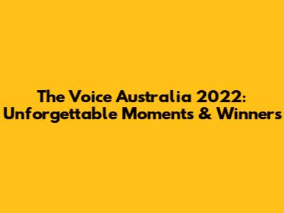 The Voice Australia 2022: Unforgettable Moments & Winners