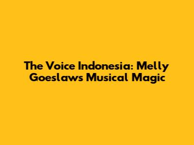 The Voice Indonesia: Melly Goeslaw's Musical Magic