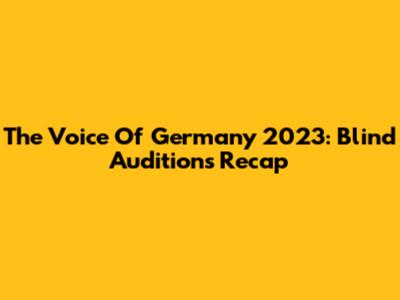 The Voice Of Germany 2023: Blind Auditions Recap