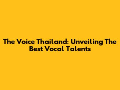 The Voice Thailand: Unveiling The Best Vocal Talents