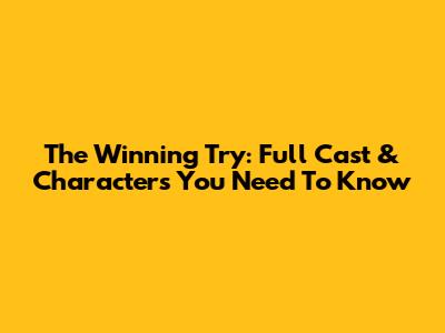 The Winning Try: Full Cast & Characters You Need To Know