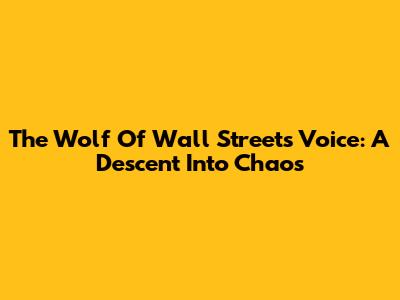 The Wolf Of Wall Street's Voice: A Descent Into Chaos