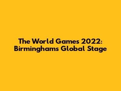 The World Games 2022: Birmingham's Global Stage