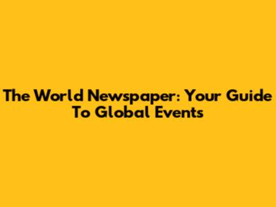 The World Newspaper: Your Guide To Global Events
