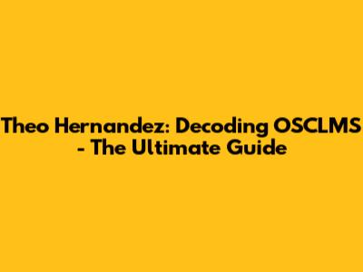 Theo Hernandez: Decoding OSCLMS - The Ultimate Guide
