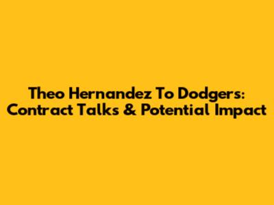 Theo Hernandez To Dodgers: Contract Talks & Potential Impact