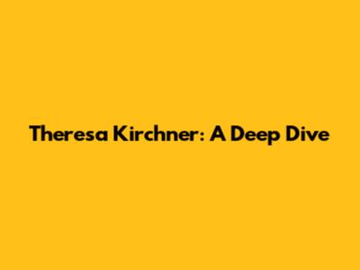 Theresa Kirchner: A Deep Dive