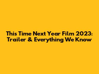 This Time Next Year Film 2023: Trailer & Everything We Know