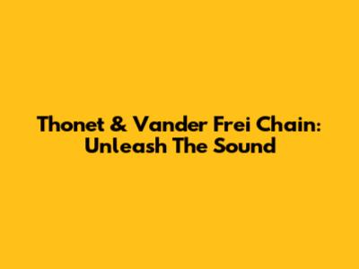 Thonet & Vander Frei Chain: Unleash The Sound