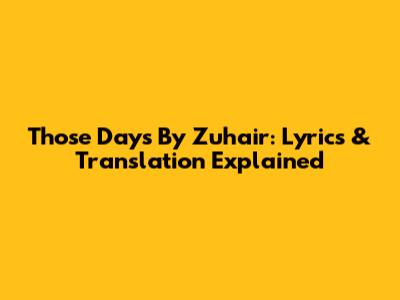 Those Days By Zuhair: Lyrics & Translation Explained
