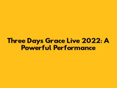 Three Days Grace Live 2022: A Powerful Performance