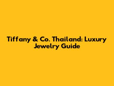 Tiffany & Co. Thailand: Luxury Jewelry Guide