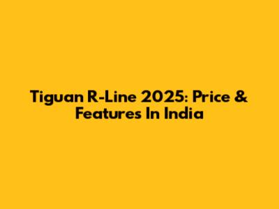 Tiguan R-Line 2025: Price & Features In India