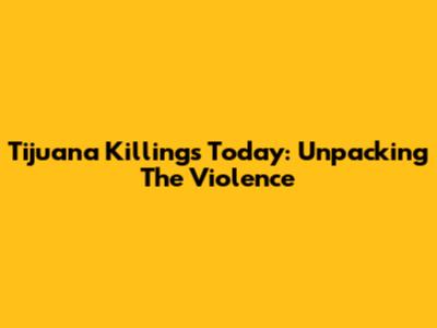 Tijuana Killings Today: Unpacking The Violence