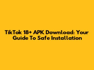 TikTok 18+ APK Download: Your Guide To Safe Installation