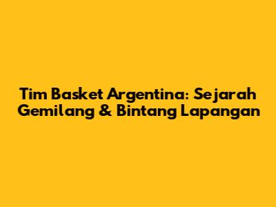 Tim Basket Argentina: Sejarah Gemilang & Bintang Lapangan