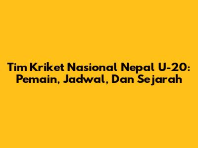 Tim Kriket Nasional Nepal U-20: Pemain, Jadwal, Dan Sejarah