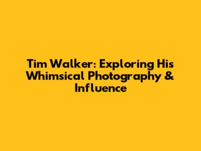 Tim Walker: Exploring His Whimsical Photography & Influence