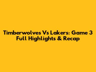 Timberwolves Vs Lakers: Game 3 Full Highlights & Recap