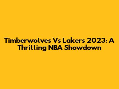 Timberwolves Vs Lakers 2023: A Thrilling NBA Showdown