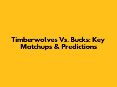Timberwolves Vs. Bucks: Key Matchups & Predictions
