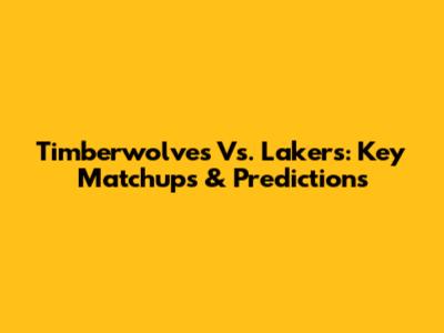 Timberwolves Vs. Lakers: Key Matchups & Predictions