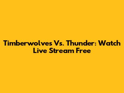 Timberwolves Vs. Thunder: Watch Live Stream Free