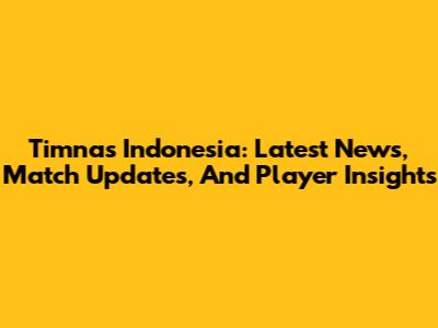 Timnas Indonesia: Latest News, Match Updates, And Player Insights