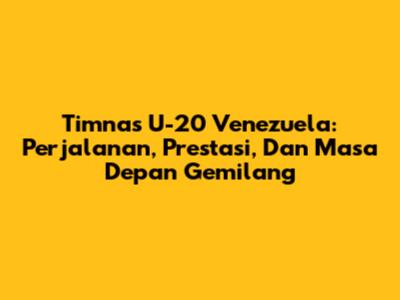 Timnas U-20 Venezuela: Perjalanan, Prestasi, Dan Masa Depan Gemilang