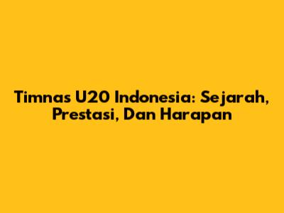 Timnas U20 Indonesia: Sejarah, Prestasi, Dan Harapan